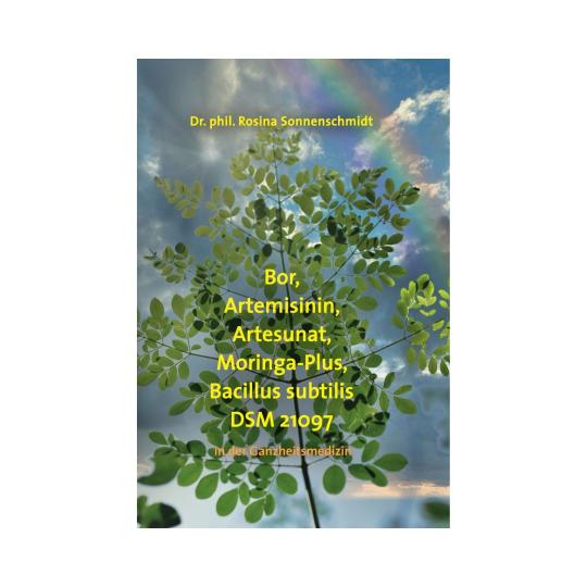 Bor, Artemisnin, Artesunat, Moringa-Plus, Bacillus subtilis DSM 21097 in der Ganzheitsmedizin - Dr. phil. Rosina Sonnenschmidt 